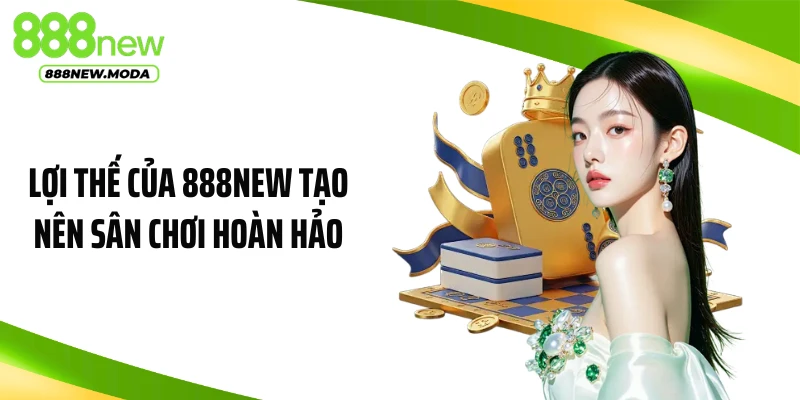 Lợi thế của 888NEW tạo nên sân chơi hoàn hảo