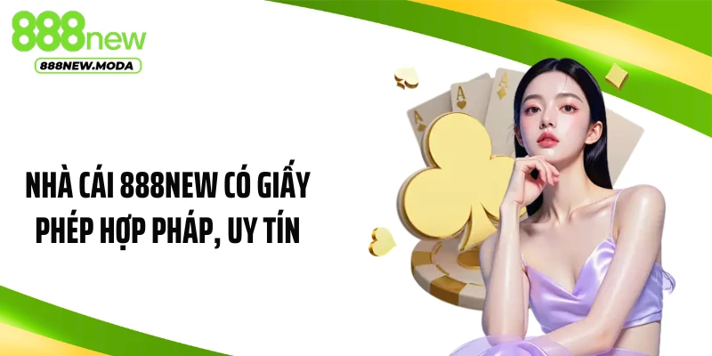 Nhà cái 888NEW có giấy phép hợp pháp, uy tín