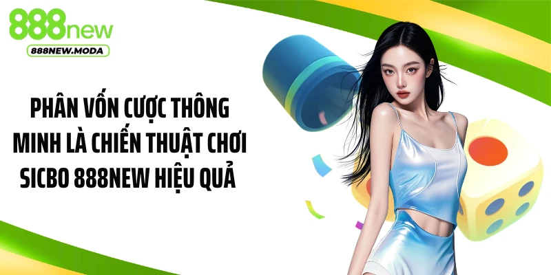 Phân vốn cược thông minh là chiến thuật chơi sicbo 888NEW hiệu quả 